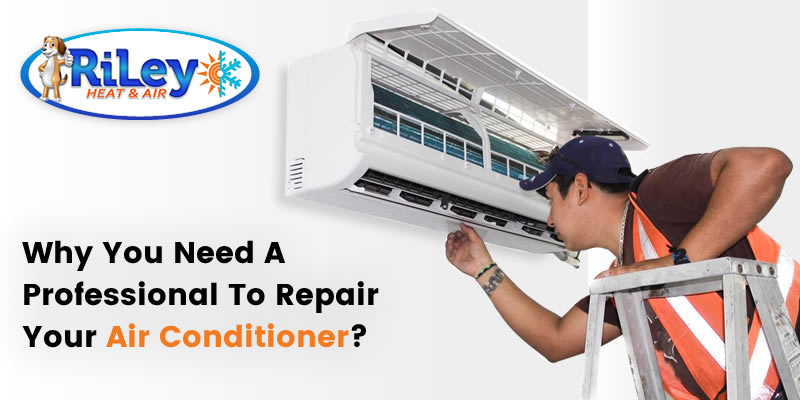 Why You Need a Professional To Repair Your Air Conditioner